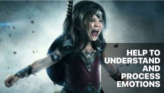 HELP TO
UNDERSTAND
AND
PROCESS
EMOTIONS
 