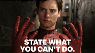 STATE WHAT
YOU CAN’T DO.
 