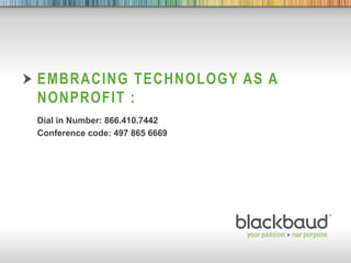 Embracing technology as a nonprofit :  Dial in Number: 866.410.7442 Conference code: 497 865 6669 