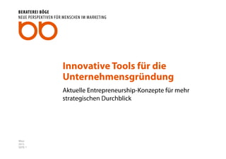 SEITE 1
Innovative Tools für die
Unternehmensgründung
Aktuelle Entrepreneurship-Konzepte für mehr
strategischen Durchblick
2015
Wien
 
