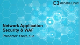 Network Application
Security & WAF
Presenter: Steve Xue
 