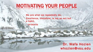 We are what we repeatedly do.
Excellence, therefore, is not an act but
a habit.
- Aristotle
Dr. Wafa Hozien
whozien@vsu.edu
 