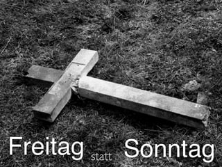 stattFreitag Sonntag
 