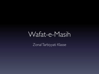 Wafat-e-Masih
ZonalTarbiyyati Klasse
 