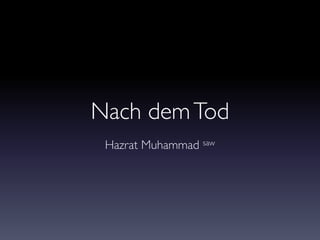 Nach demTod
Hazrat Muhammad saw
 