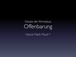 Glaube der Ahmadiyya 
Offenbarung
Hazrat Masih Maud as
 