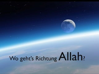 Wo geht’s Richtung Allah?
 