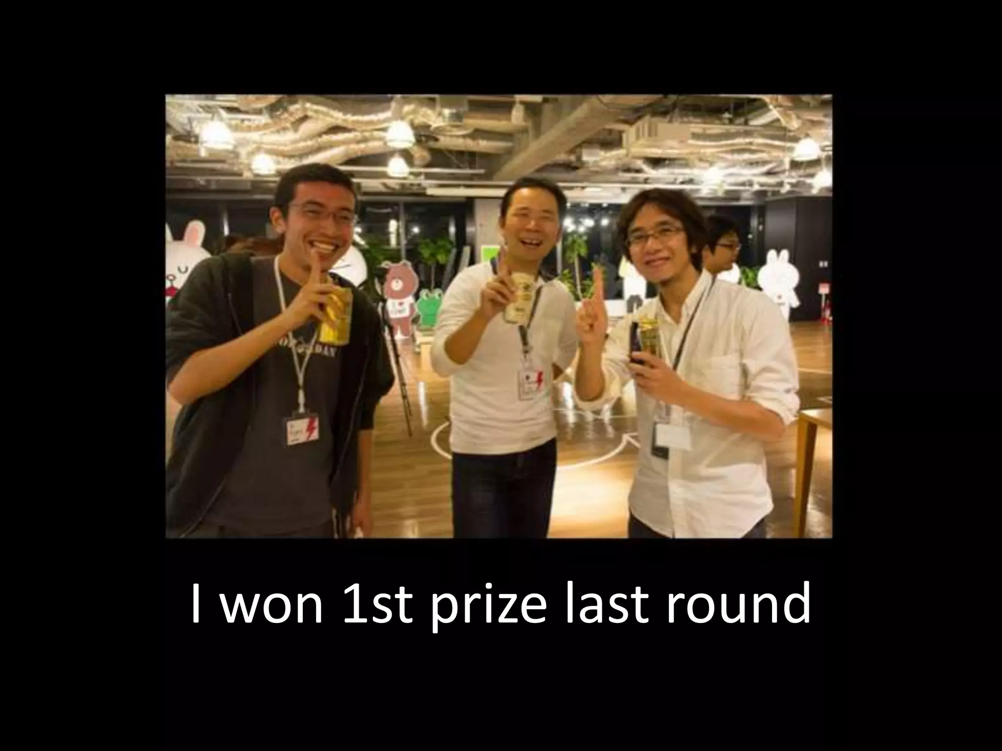 I won 1st prize last round 
 