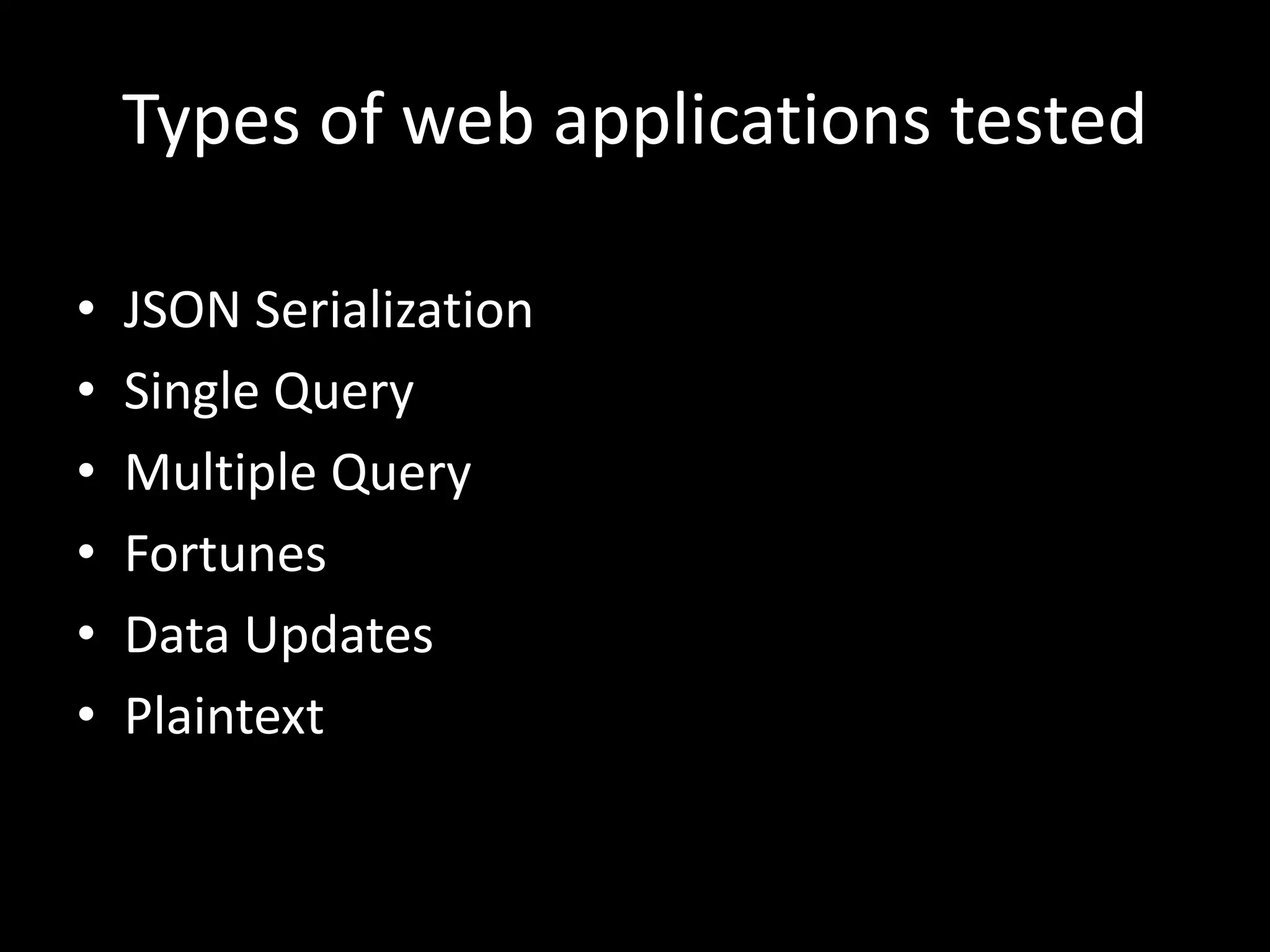 Types of web applications tested 
• JSON Serialization 
• Single Query 
• Multiple Query 
• Fortunes 
• Data Updates 
• Plaintext 
 