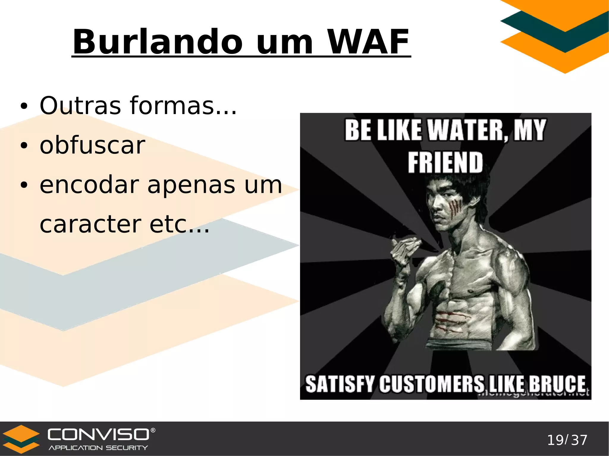 19/ 37
®
Burlando um WAF
● Outras formas...
● obfuscar
● encodar apenas um
caracter etc...
 