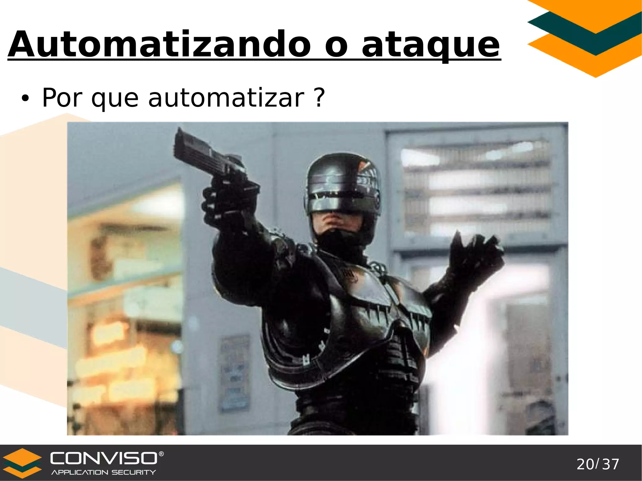 20/ 37
®
Automatizando o ataque
● Por que automatizar ?
 