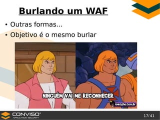 17/ 41
®
Burlando um WAF
● Outras formas...
● Objetivo é o mesmo burlar
 