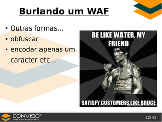 22/ 41
®
Burlando um WAF
● Outras formas...
● obfuscar
● encodar apenas um
caracter etc...
 