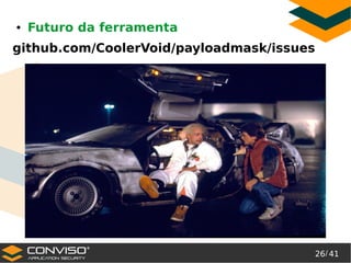 26/ 41
®
● Futuro da ferramenta
github.com/CoolerVoid/payloadmask/issues
 