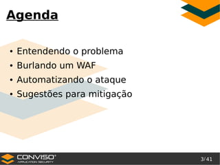 3/ 41
®
Agenda
● Entendendo o problema
● Burlando um WAF
● Automatizando o ataque
● Sugestões para mitigação
 