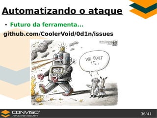 36/ 41
®
Automatizando o ataque
● Futuro da ferramenta...
github.com/CoolerVoid/0d1n/issues
 