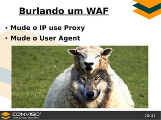 20/ 41
®
Burlando um WAF
● Mude o IP use Proxy
● Mude o User Agent
 