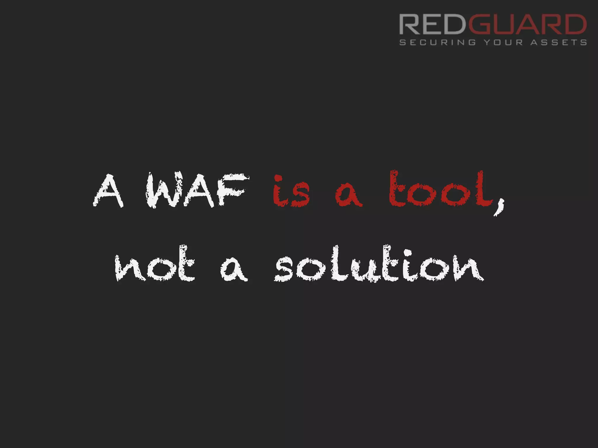 A WAF is a tool,
not a solution
 