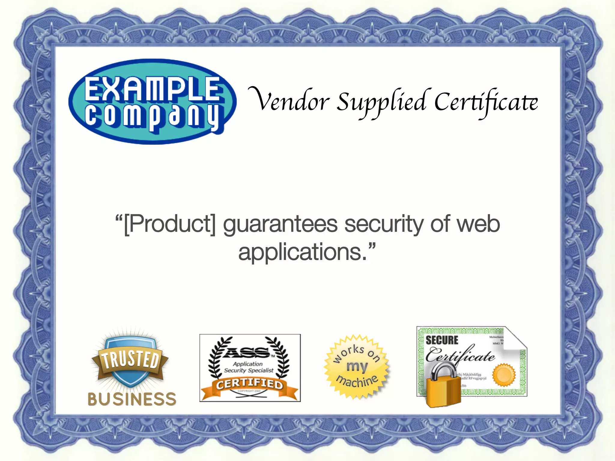 12 May 2013
 Redguard AG | Sven Vetsch | sven.vetsch@redguard.ch
 21
Vendor Supplied Certiﬁcate	

“[Product] guarantees security of web
applications.”
 
