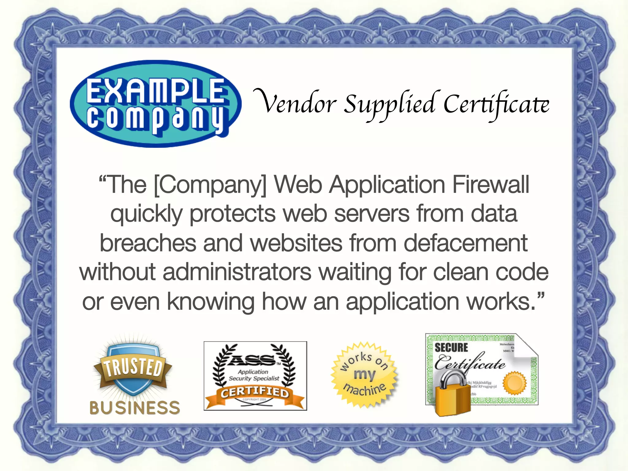12 May 2013
 Redguard AG | Sven Vetsch | sven.vetsch@redguard.ch
 22
Vendor Supplied Certiﬁcate	

“The [Company] Web Application Firewall
quickly protects web servers from data
breaches and websites from defacement
without administrators waiting for clean code
or even knowing how an application works.”
 