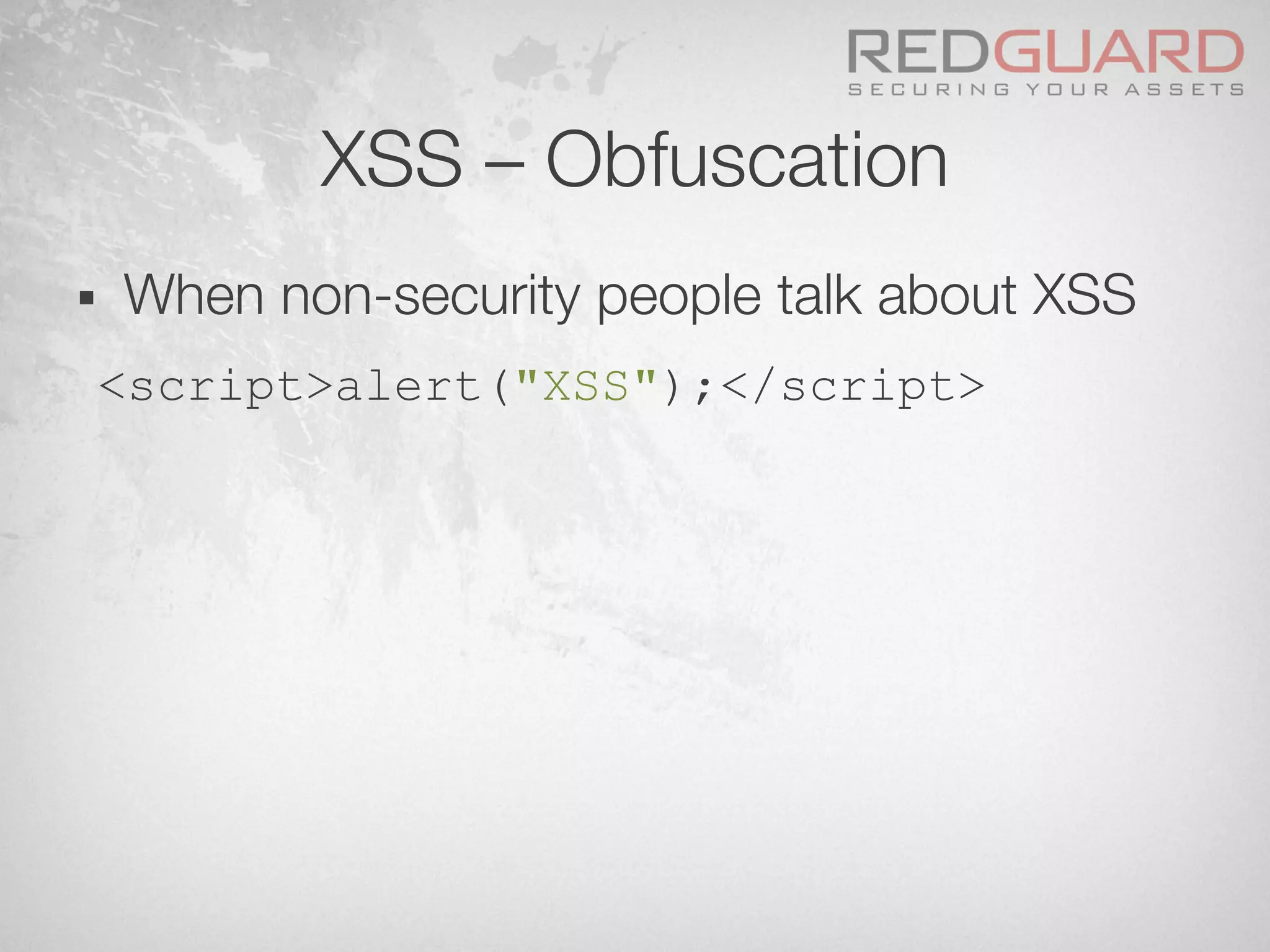 XSS – Obfuscation
§  When non-security people talk about XSS
<script>alert("XSS");</script>
 