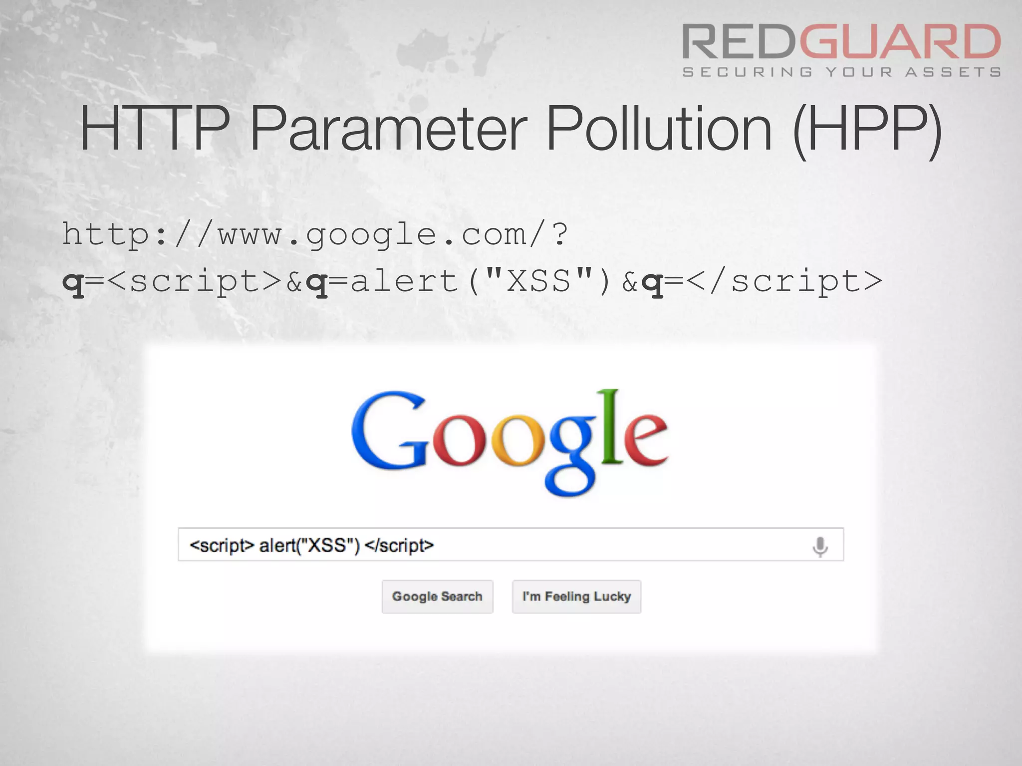 HTTP Parameter Pollution (HPP)
http://www.google.com/?
q=<script>&q=alert("XSS")&q=</script>
 