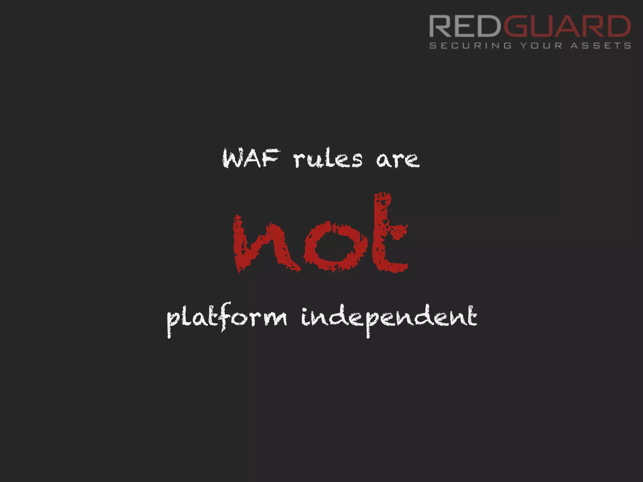 WAF rules are
not
platform independent
 