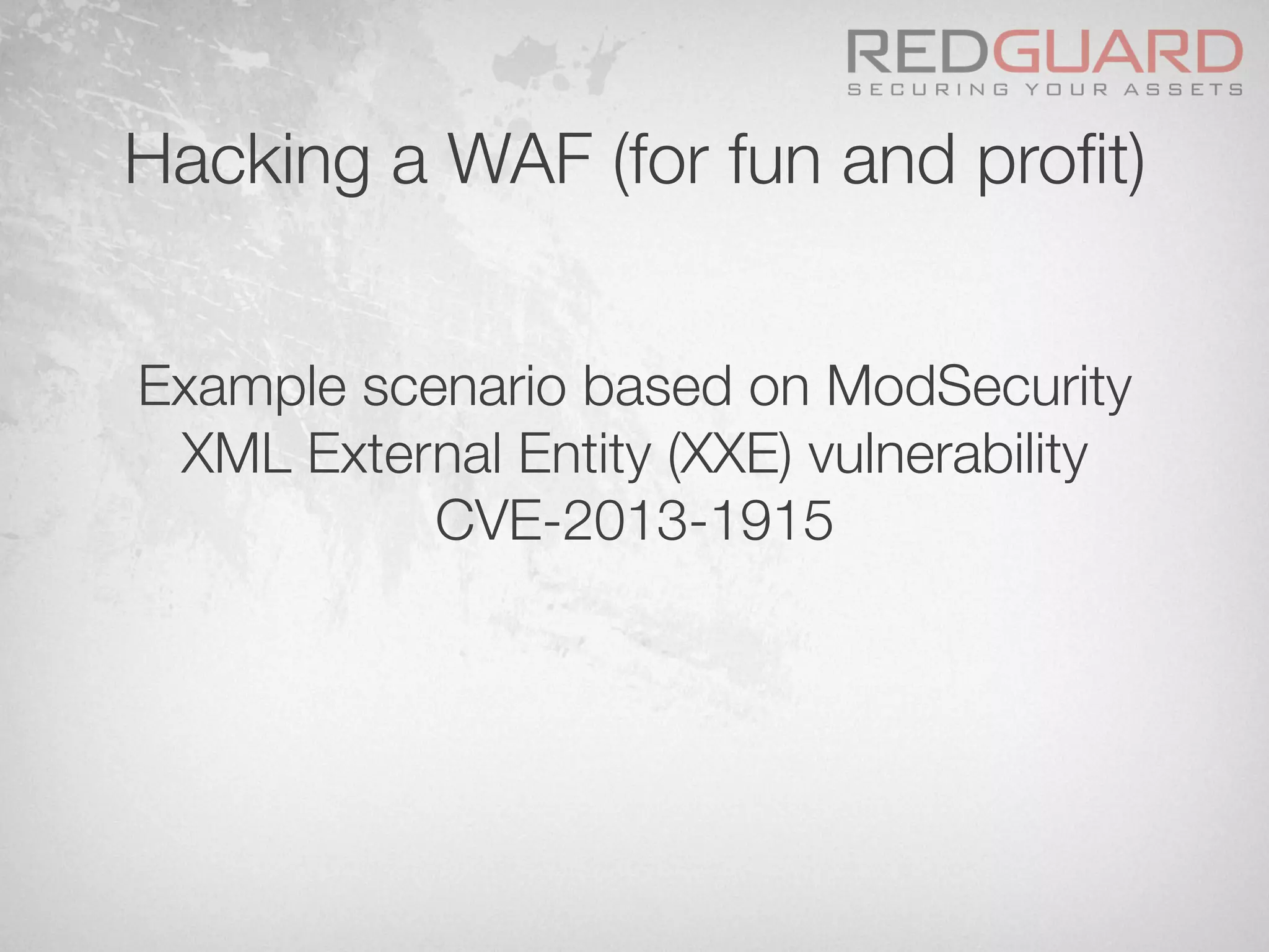 Hacking a WAF (for fun and proﬁt)

Example scenario based on ModSecurity
XML External Entity (XXE) vulnerability
CVE-2013-1915
 