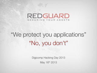 “We protect you applications”!
“No, you don’t”



Digicomp Hacking Day 2013
May 16th 2013
 