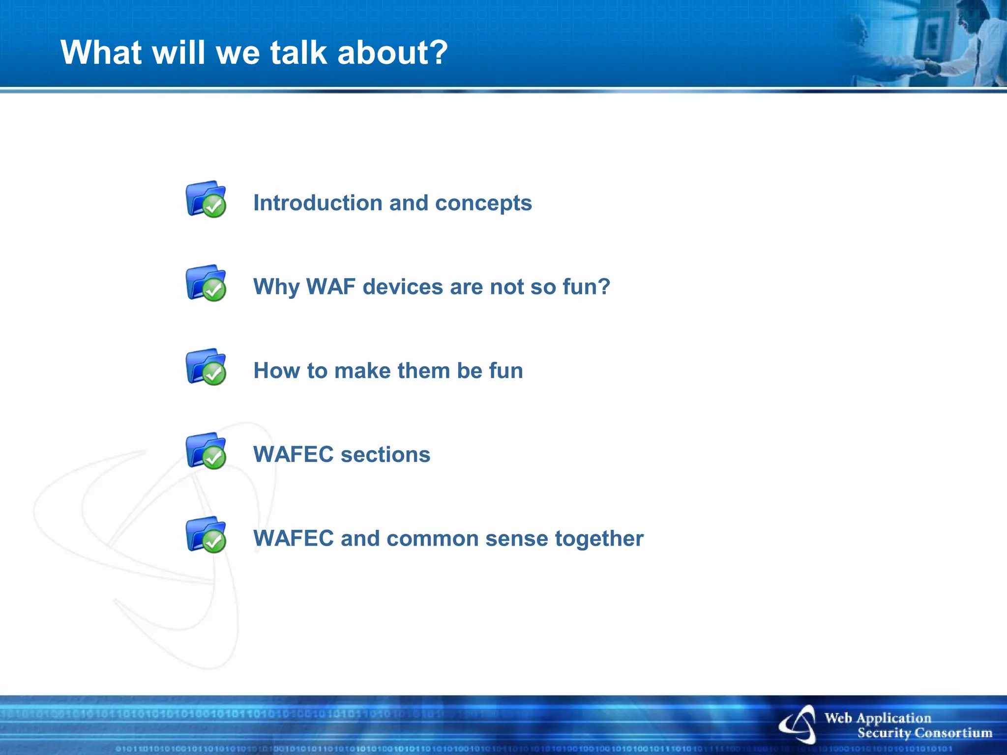 What will we talk about?



           Introduction and concepts


           Why WAF devices are not so fun?


           How to make them be fun


           WAFEC sections


           WAFEC and common sense together
 