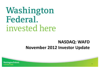NASDAQ: WAFD
November 2012 Investor Update


                                1
 