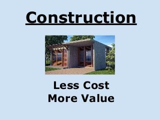 Construction
Less Cost
More Value
 