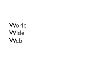 World
Wide
Web
 