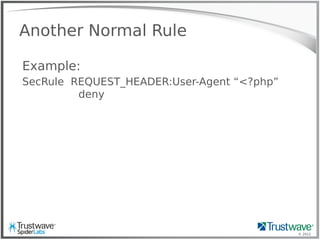 © 2012
Another Normal Rule
Example:
SecRule REQUEST_HEADER:User-Agent “<?php”
deny
 