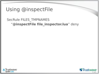 © 2012
Using @inspectFile
SecRule FILES_TMPNAMES
“@inspectFile file_inspector.lua” deny
 