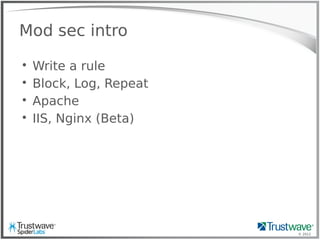 © 2012
Mod sec intro

Write a rule

Block, Log, Repeat

Apache

IIS, Nginx (Beta)
 