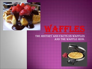 The history and facts on waffles and the waffle iron. 
