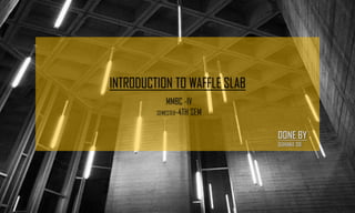 INTRODUCTION TO WAFFLE SLAB
 