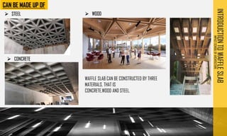 ➢ CONCRETE
INTRODUCTION
TO
WAFFLE
SLAB
IMPACT
SCHOOL
OF
ARCHITECTURE
➢ STEEL ➢ WOOD
WAFFLE SLAB CAN BE CONSTRUCTED BY THREE
MATERIALS, THAT IS
CONCRETE,WOOD AND STEEL.
 