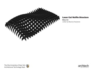 Laser Cut Wafﬂe Structure
                                  Rhino 4.0
                                  written by Mauricio Tacoaman




The City University of New York
Architectural Technology Dept.
 