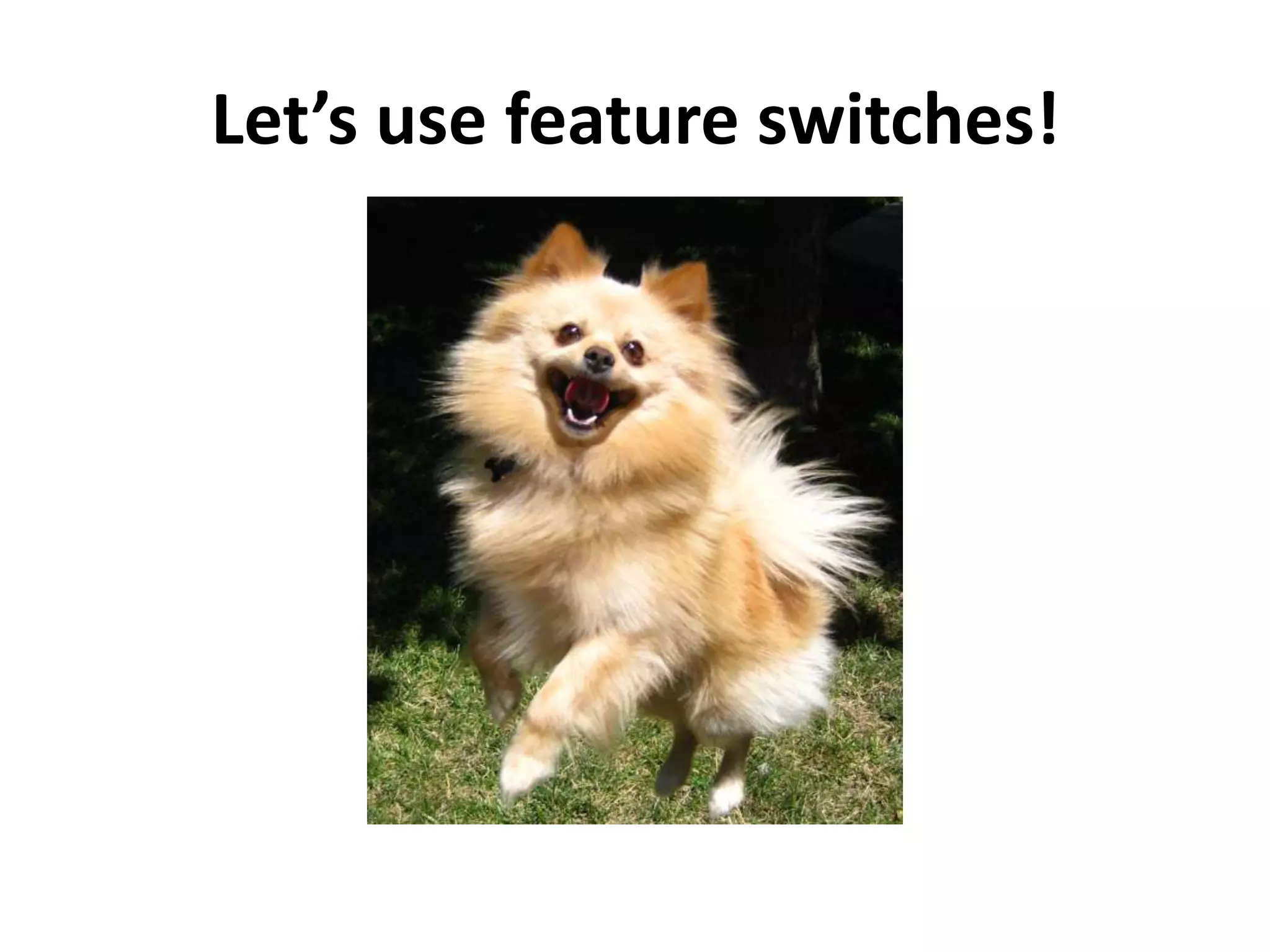 Let’s use feature switches!
 