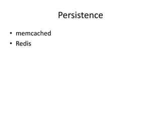Persistence
• memcached
• Redis
 