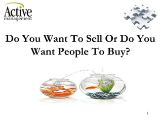 Do You Want To Sell Or Do You Want People To Buy? 