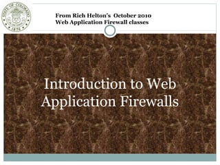 Introduction to Web
Application Firewalls
From Rich Helton’s October 2010
Web Application Firewall classes
 