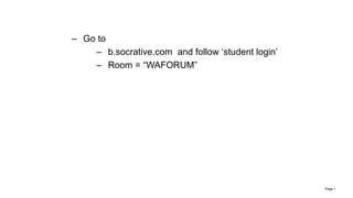 Page 1
– Go to
– b.socrative.com and follow ‘student login’
– Room = “WAFORUM”
 