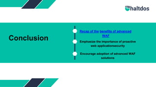 Conclusion
Recap of the benefits of advanced
WAF
Emphasize the importance of proactive
web applicationsecurity
Encourage adoption of advanced WAF
solutions
 