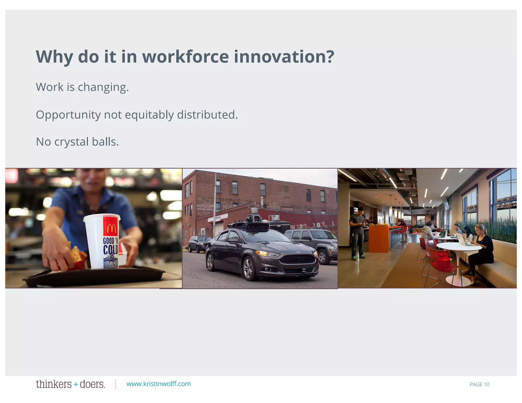 www.kristinwolff.com PAGE 10
Why do it in workforce innovation?
Work is changing.
Opportunity not equitably distributed.
No crystal balls.
 