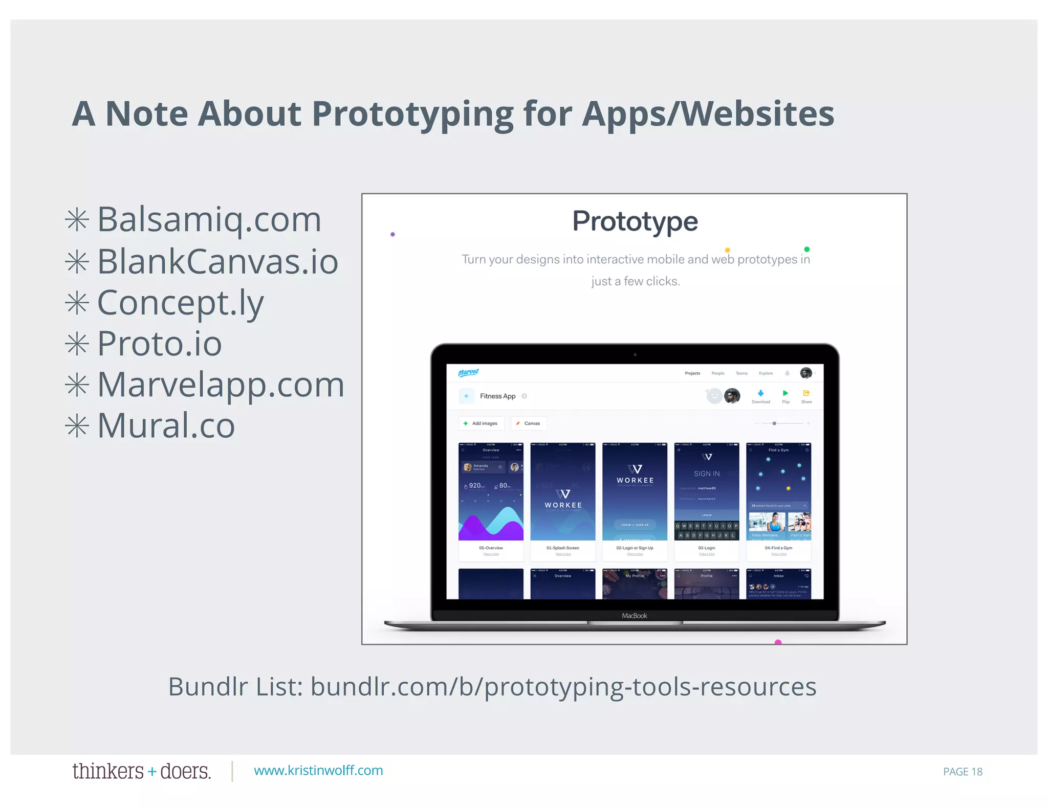 www.kristinwolff.com
A Note About Prototyping for Apps/Websites
PAGE 18
✳ Balsamiq.com
✳ BlankCanvas.io
✳ Concept.ly
✳ Proto.io
✳ Marvelapp.com
✳ Mural.co
Bundlr List: bundlr.com/b/prototyping-tools-resources
 