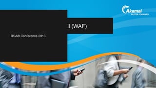 Application Firewall (WAF)
onference 2013
 
