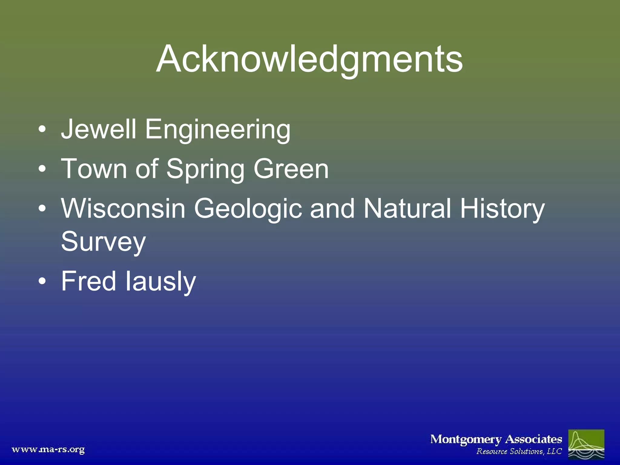 Acknowledgments
• Jewell Engineering
• Town of Spring Green
• Wisconsin Geologic and Natural History
  Survey
• Fred Iausly
 